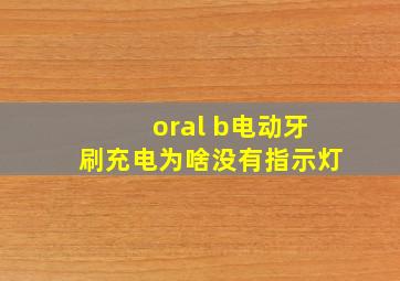 oral b电动牙刷充电为啥没有指示灯